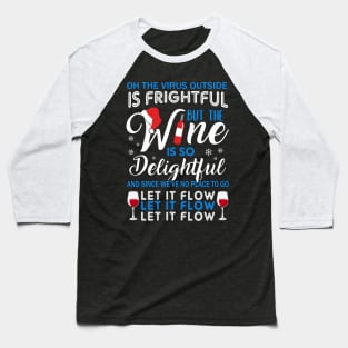 Oh The Virrus Outside Is Frightful But The Wine Is So Delightful Christmas Shirt Baseball T-Shirt